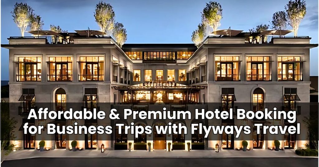 Affordable & Premium Hotel Booking for Business Trips with Flyways Travel